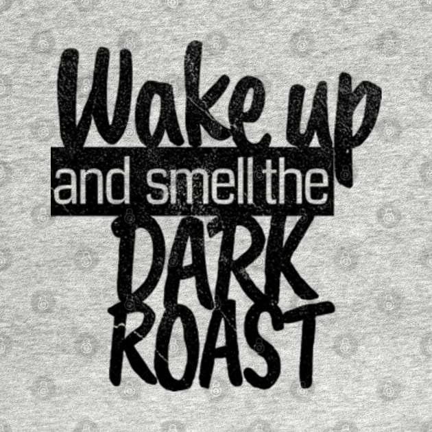 Wake Up and Smell the Dark Roast - Distressed Coffee (Black) by FLCdesigns